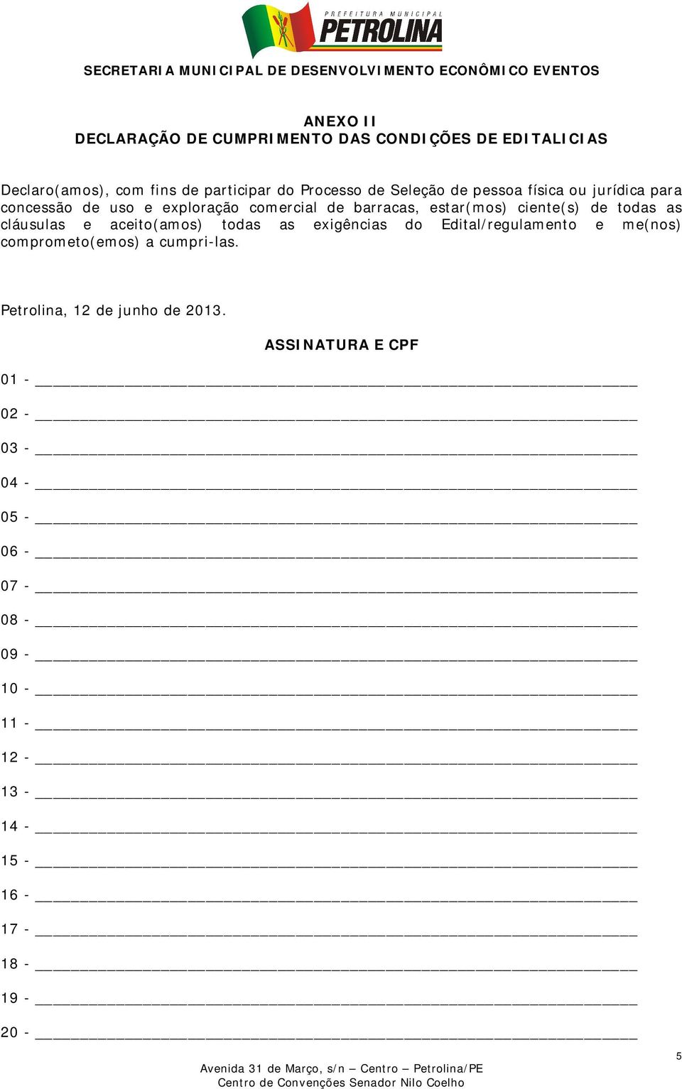 todas as cláusulas e aceito(amos) todas as exigências do Edital/regulamento e me(nos) comprometo(emos) a cumpri-las.