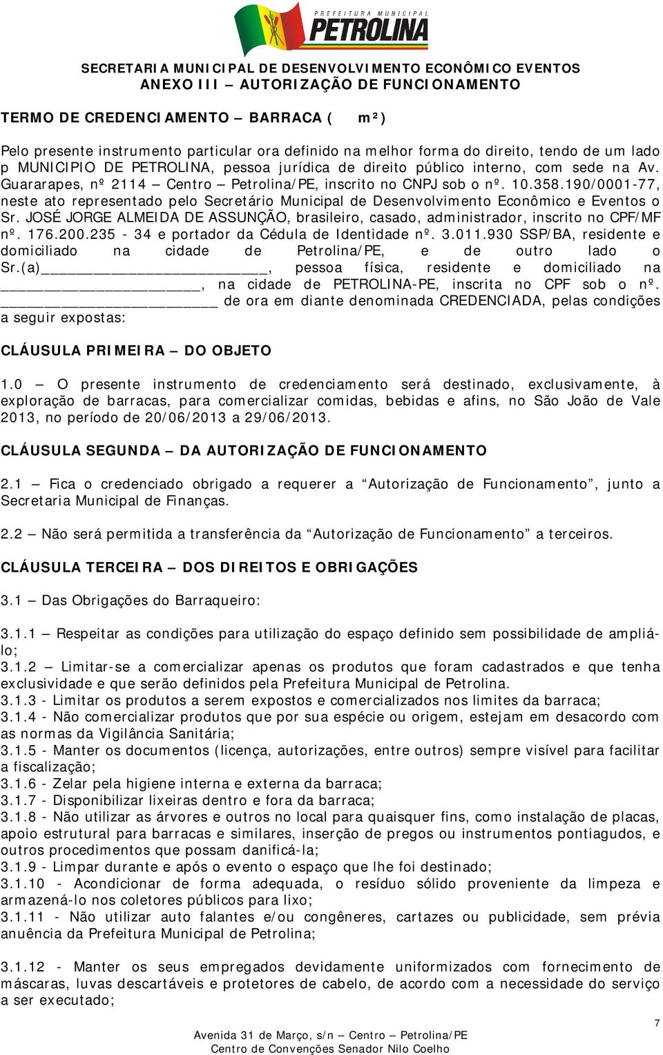 190/0001-77, neste ato representado pelo Secretário Municipal de Desenvolvimento Econômico e Eventos o Sr. JOSÉ JORGE ALMEIDA DE ASSUNÇÃO, brasileiro, casado, administrador, inscrito no CPF/MF nº.