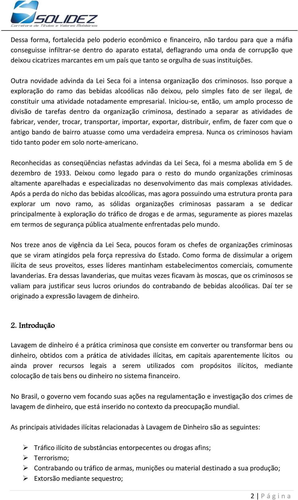 Isso porque a exploração do ramo das bebidas alcoólicas não deixou, pelo simples fato de ser ilegal, de constituir uma atividade notadamente empresarial.