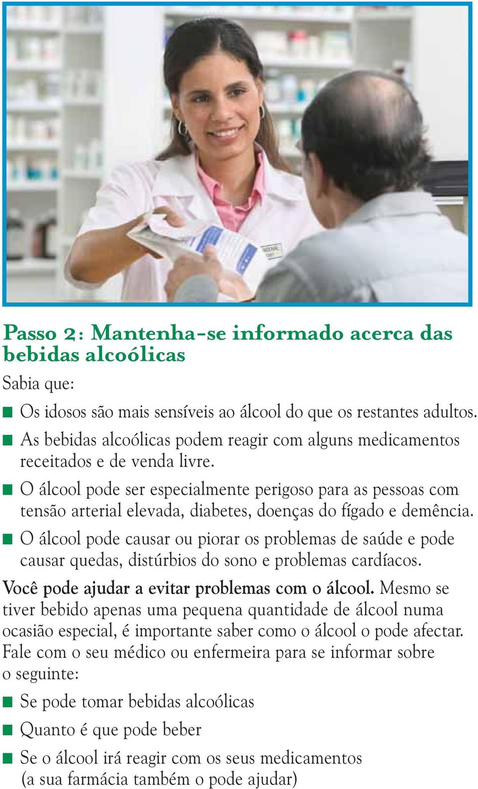 O álcool pode ser especialmente perigoso para as pessoas com tensão arterial elevada, diabetes, doenças do fígado e demência.