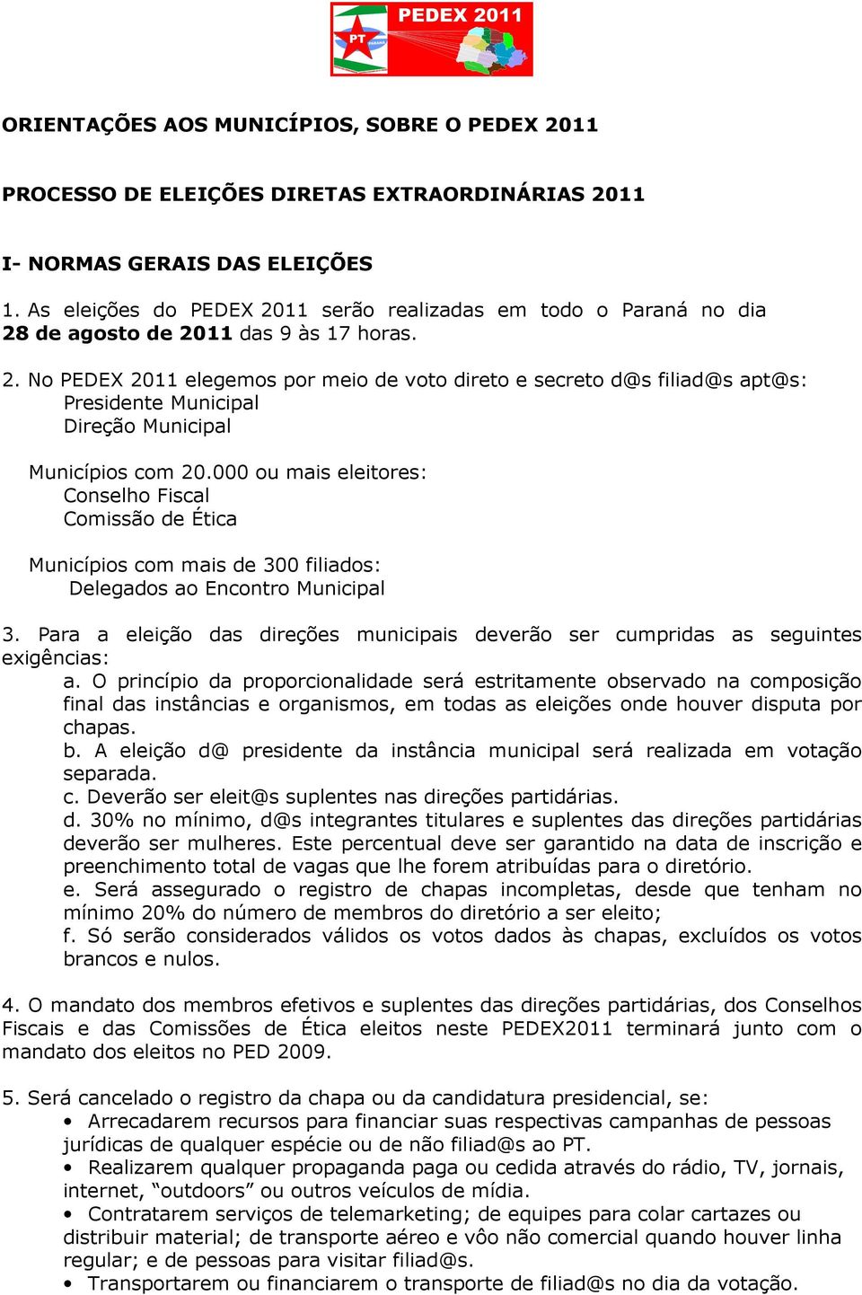 000 ou mais eleitores: Conselho Fiscal Comissão de Ética Municípios com mais de 300 filiados: Delegados ao Encontro Municipal 3.
