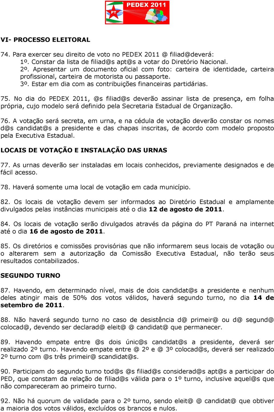 No dia do PEDEX 2011, @s filiad@s deverão assinar lista de presença, em folha própria, cujo modelo será definido pela Secretaria Estadual de Organização. 76.