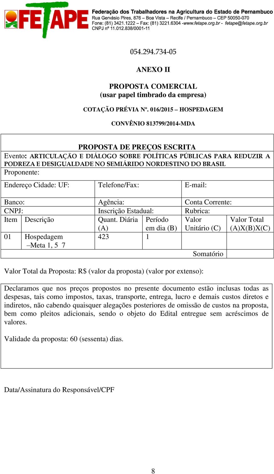 Proponente: Endereço Cidade: UF: Telefone/Fax: E-mail: Banco: Agência: Conta Corrente: CNPJ: Inscrição Estadual: Rubrica: Item Descrição Quant.