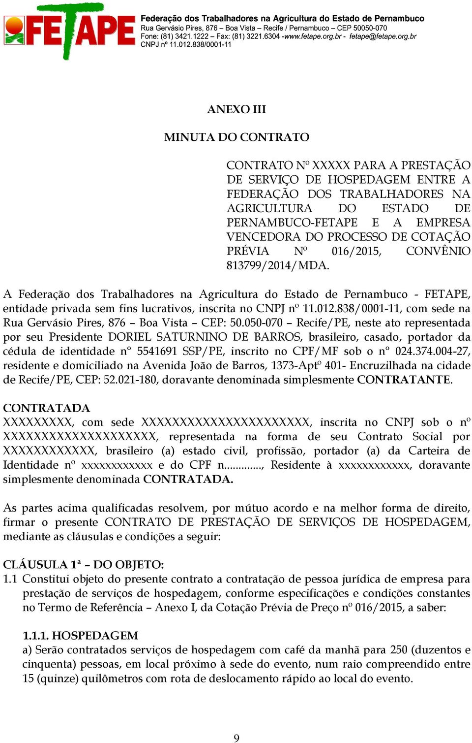 A Federação dos Trabalhadores na Agricultura do Estado de Pernambuco - FETAPE, entidade privada sem fins lucrativos, inscrita no CNPJ nº 11.012.