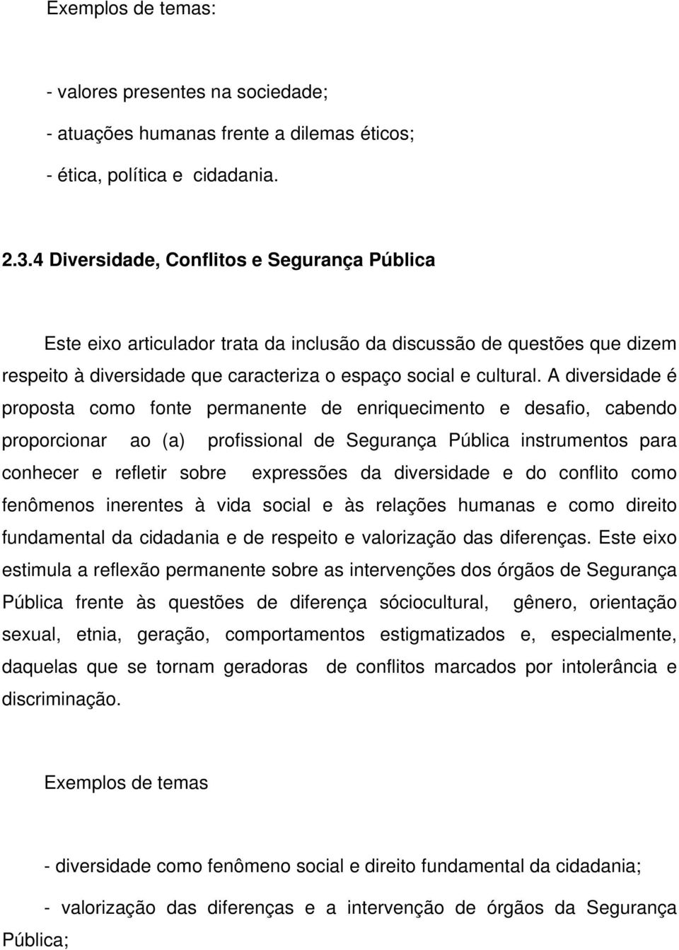 A diversidade é proposta como fonte permanente de enriquecimento e desafio, cabendo proporcionar ao (a) profissional de Segurança Pública instrumentos para conhecer e refletir sobre expressões da