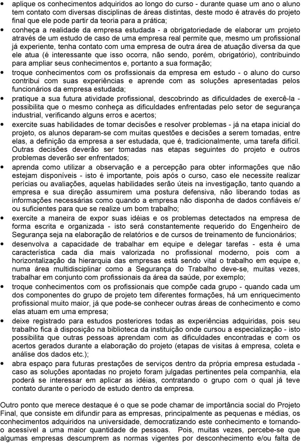 experiente, tenha contato com uma empresa de outra área de atuação diversa da que ele atua (é interessante que isso ocorra, não sendo, porém, obrigatório), contribuindo para ampliar seus