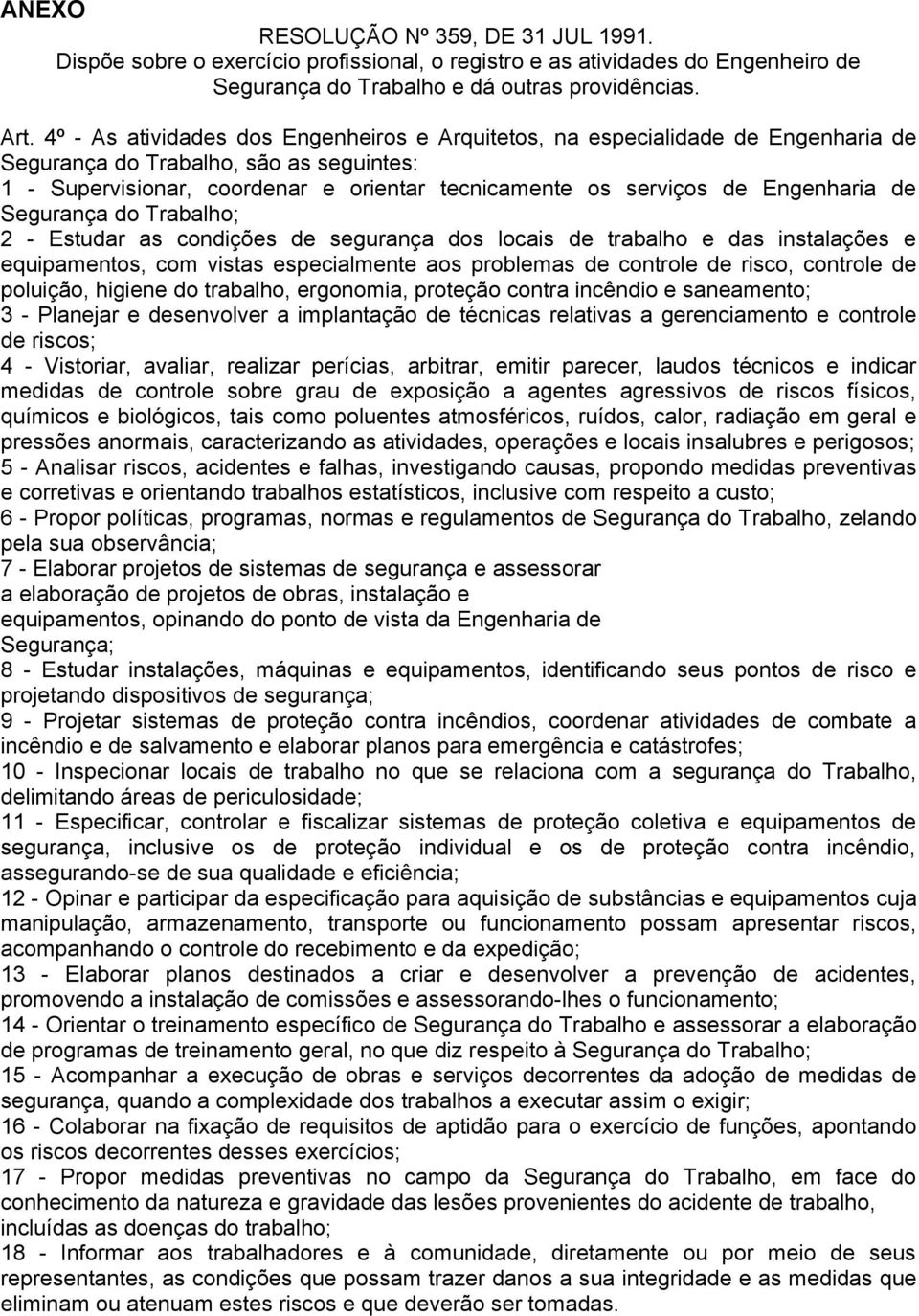 Engenharia de Segurança do Trabalho; 2 - Estudar as condições de segurança dos locais de trabalho e das instalações e equipamentos, com vistas especialmente aos problemas de controle de risco,