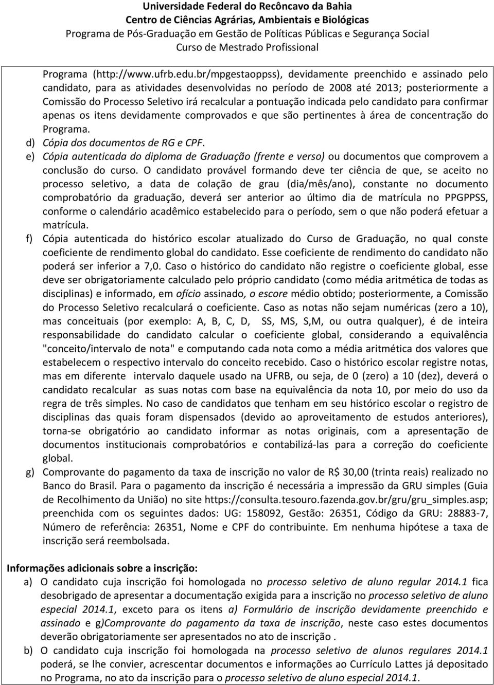 pontuação indicada pelo candidato para confirmar apenas os itens devidamente comprovados e que são pertinentes à área de concentração do Programa. d) Cópia dos documentos de RG e CPF.