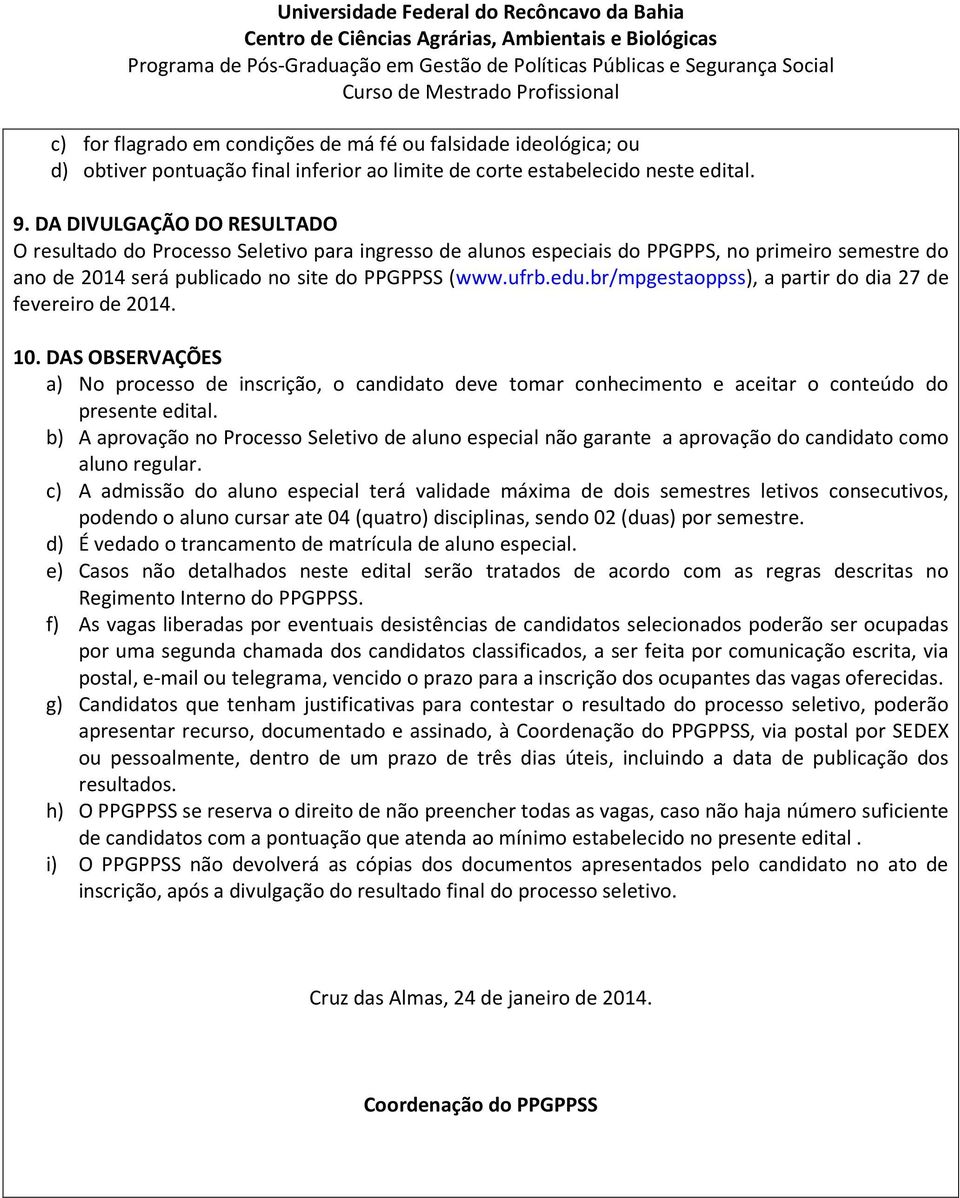 br/mpgestaoppss), a partir do dia 27 de fevereiro de 2014. 10. DAS OBSERVAÇÕES a) No processo de inscrição, o candidato deve tomar conhecimento e aceitar o conteúdo do presente edital.