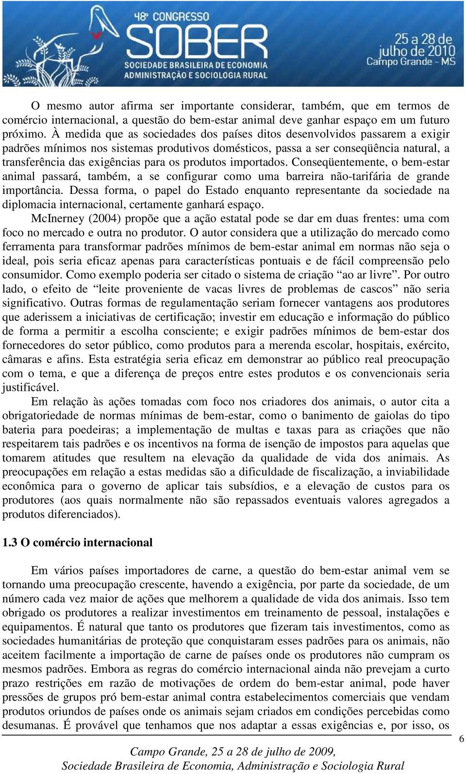 os produtos importados. Conseqüentemente, o bem-estar animal passará, também, a se configurar como uma barreira não-tarifária de grande importância.