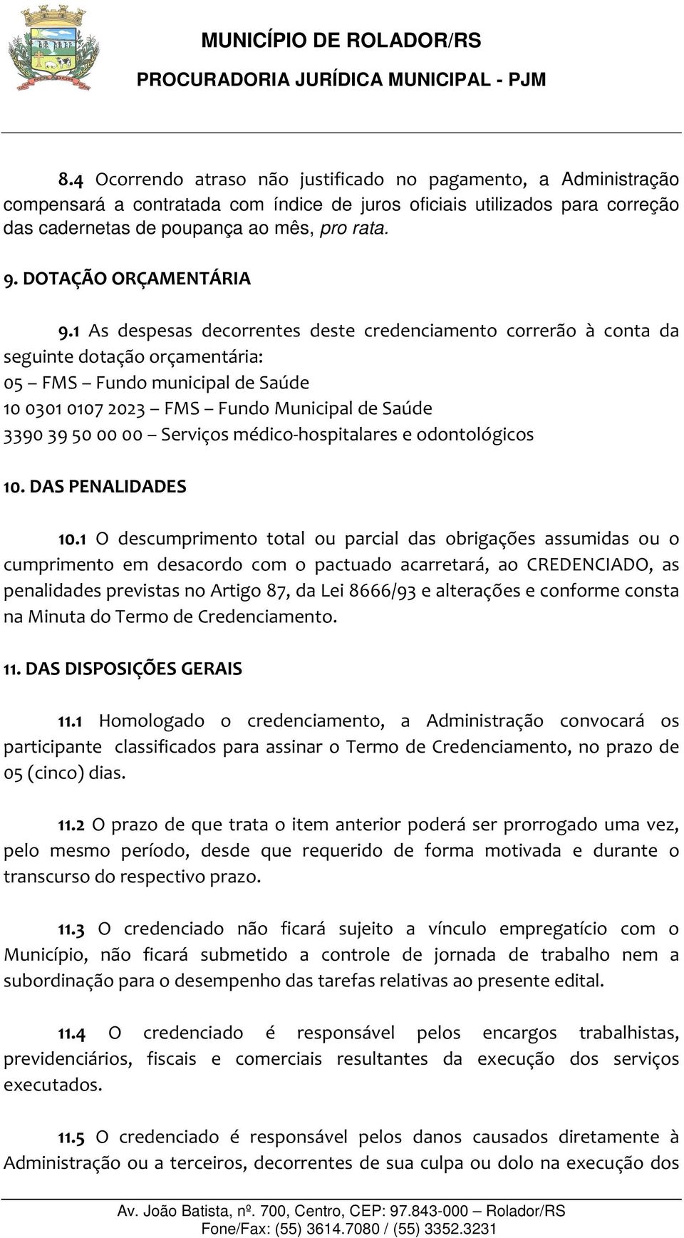 1 As despesas decorrentes deste credenciamento correrão à conta da seguinte dotação orçamentária: 05 FMS Fundo municipal de Saúde 10 0301 0107 2023 FMS Fundo Municipal de Saúde 3390 39 50 00 00