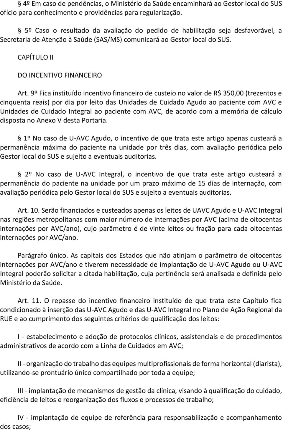 9º Fica instituído incentivo financeiro de custeio no valor de R$ 350,00 (trezentos e cinquenta reais) por dia por leito das Unidades de Cuidado Agudo ao paciente com AVC e Unidades de Cuidado