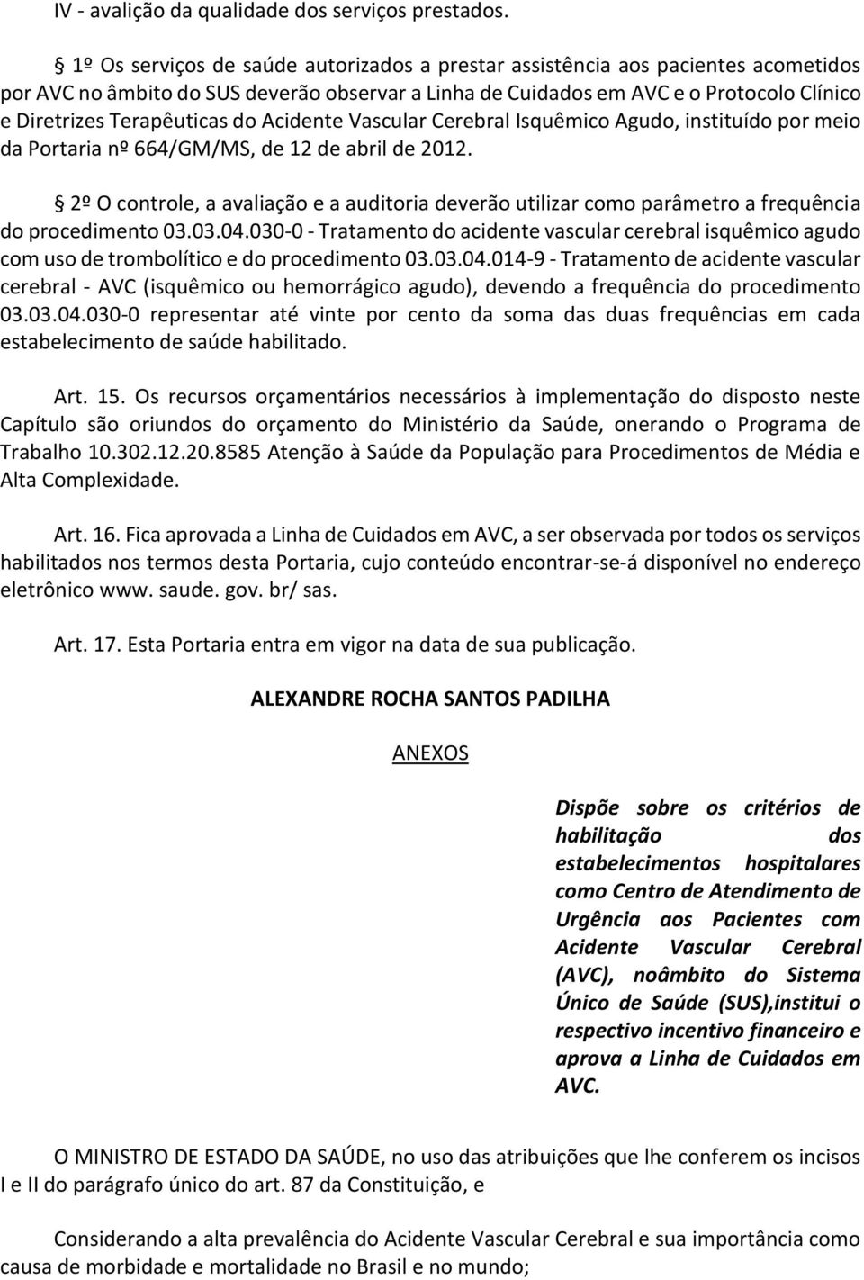 do Acidente Vascular Cerebral Isquêmico Agudo, instituído por meio da Portaria nº 664/GM/MS, de 12 de abril de 2012.