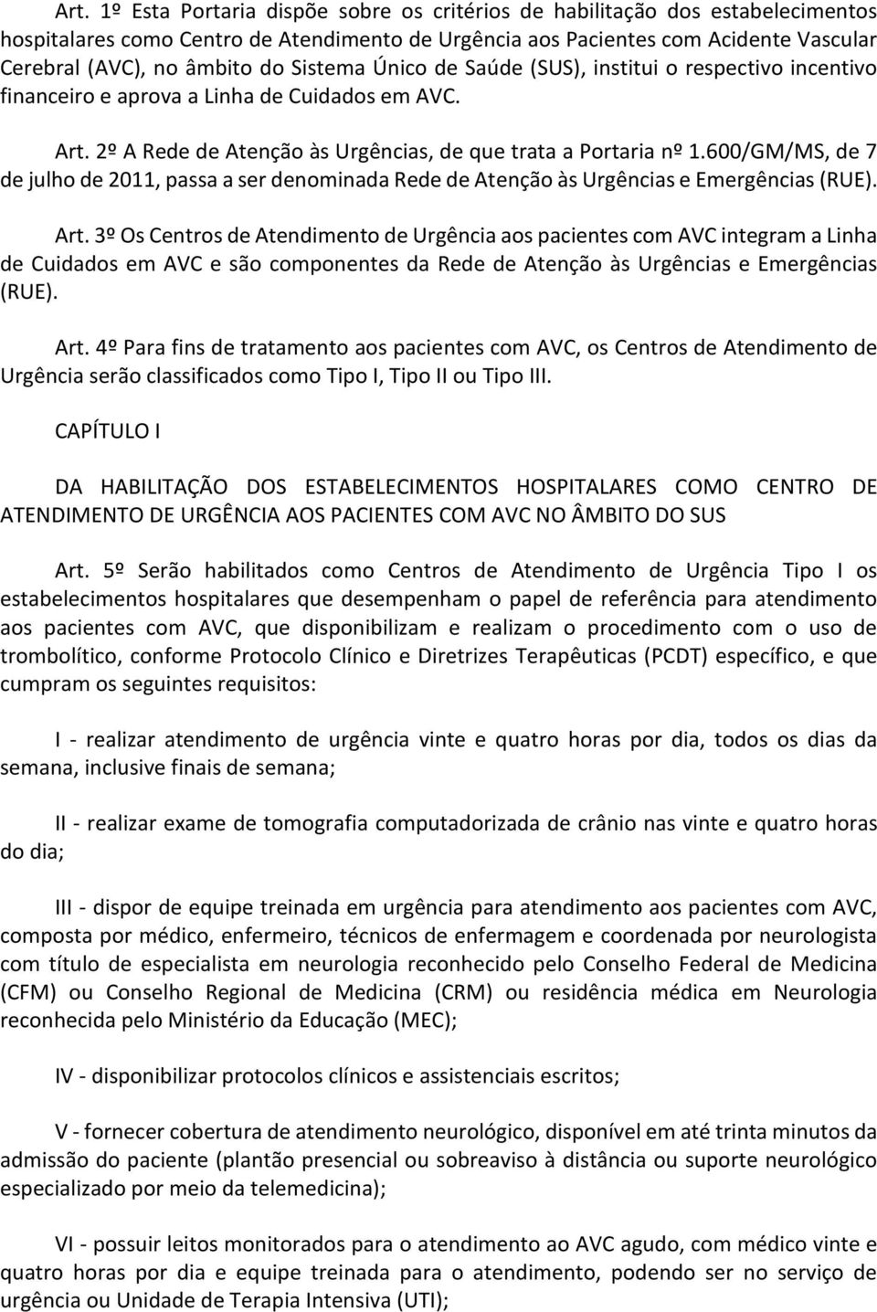 600/GM/MS, de 7 de julho de 2011, passa a ser denominada Rede de Atenção às Urgências e Emergências (RUE). Art.