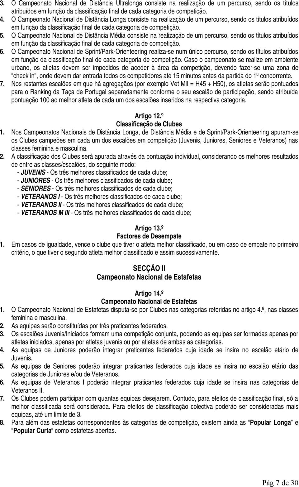 O Campeonato Nacional de Distância Média consiste na realização de um percurso, sendo os títulos atribuídos em função da classificação final de cada categoria de competição. 6.