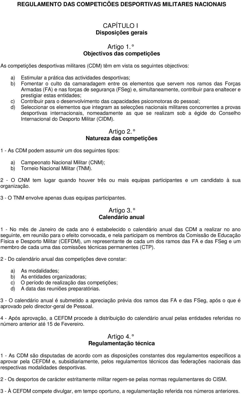 entre os elementos que servem nos ramos das Forças Armadas (FA) e nas forças de segurança (FSeg) e, simultaneamente, contribuir para enaltecer e prestigiar estas entidades; c) Contribuir para o