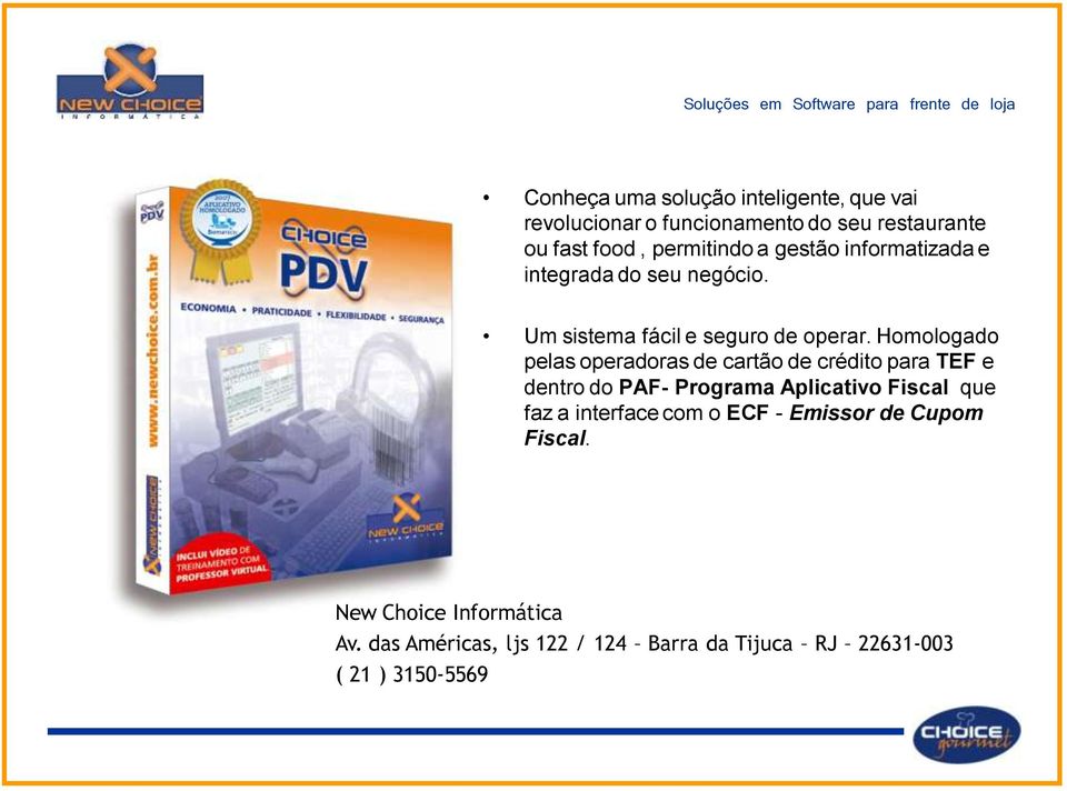 Homologado pelas operadoras de cartão de crédito para TEF e dentro do PAF- Programa Aplicativo Fiscal que faz a