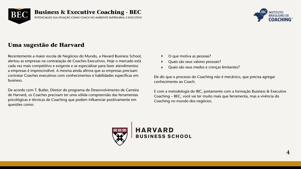 A mesma ainda afirma que as empresas precisam contratar Coaches executivos com conhecimentos e habilidades específicas em business. De acordo com T.