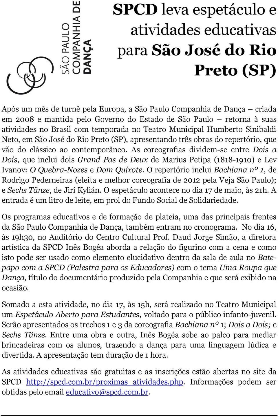 contemporâneo. As coreografias dividem-se entre Dois a Dois, que inclui dois Grand Pas de Deux de Marius Petipa (1818-1910) e Lev Ivanov: O Quebra-Nozes e Dom Quixote.