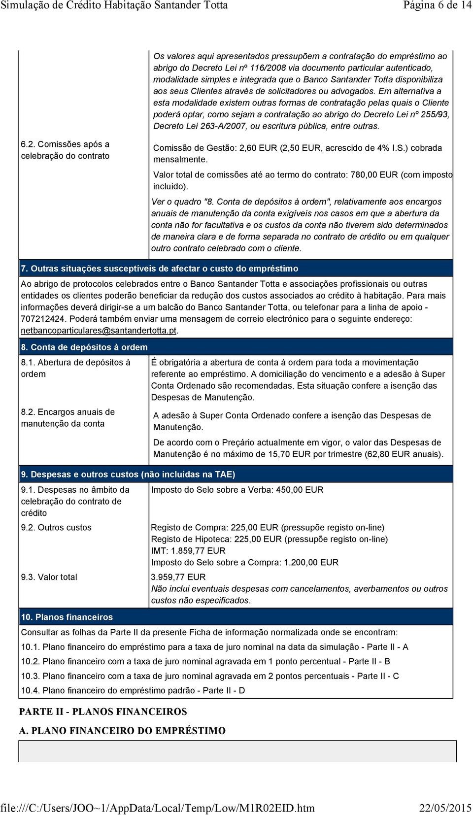 Em alternativa a esta modalidade existem outras formas de contratação pelas quais o Cliente poderá optar, como sejam a contratação ao abrigo do Decreto Lei nº 255/93, Decreto Lei 263-A/2007, ou