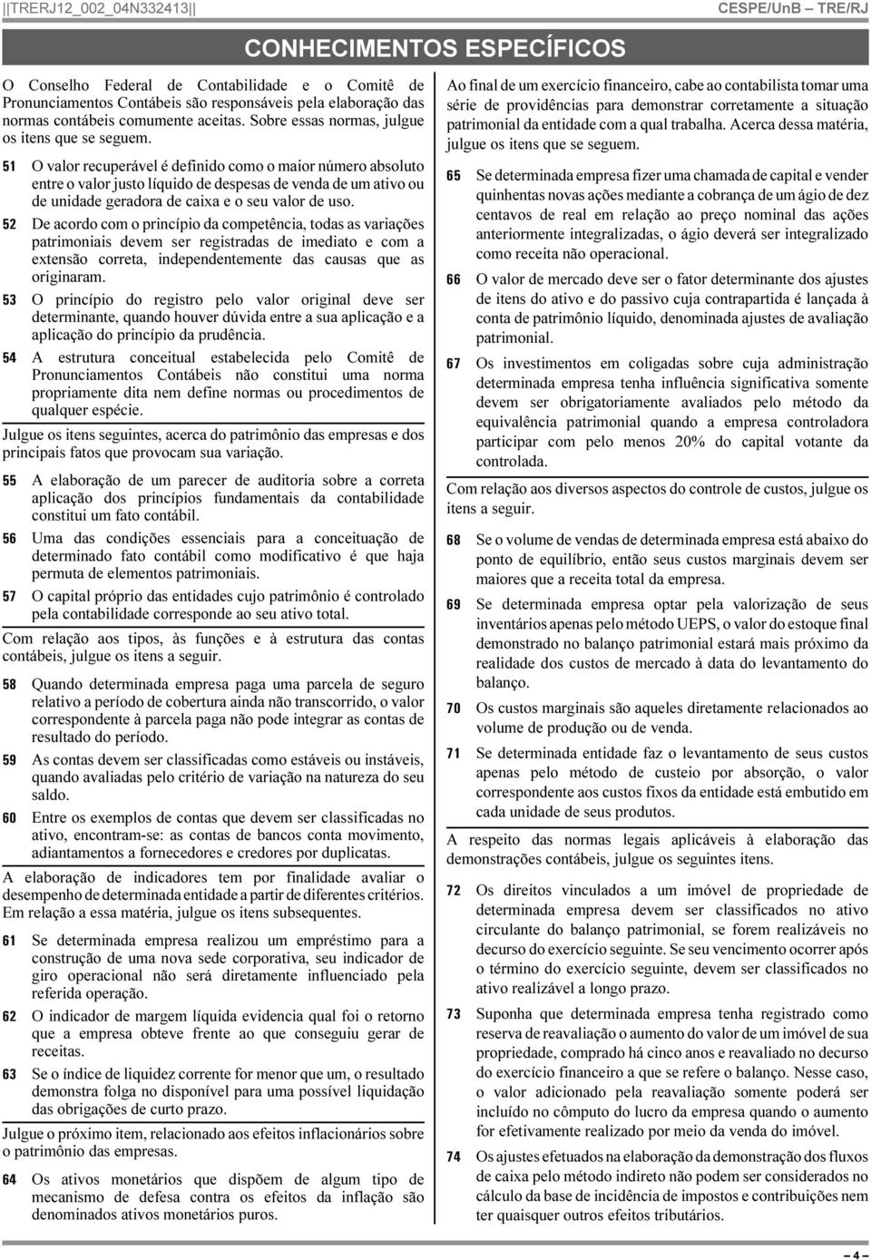 51 O valor recuperável é definido como o maior número absoluto entre o valor justo líquido de despesas de venda de um ativo ou de unidade geradora de caixa e o seu valor de uso.