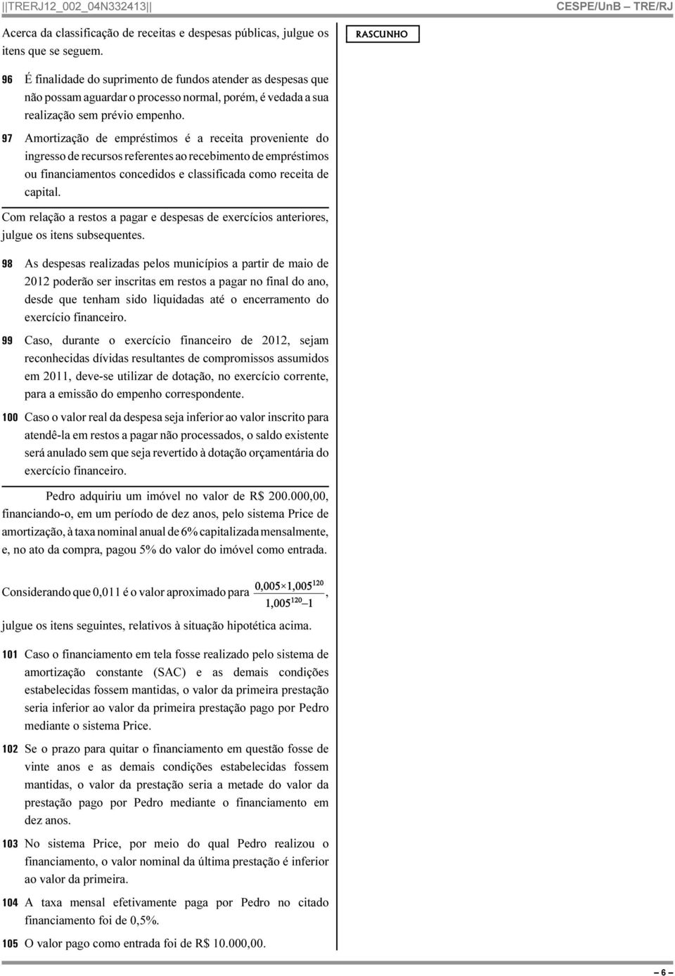 97 Amortização de empréstimos é a receita proveniente do ingresso de recursos referentes ao recebimento de empréstimos ou financiamentos concedidos e classificada como receita de capital.