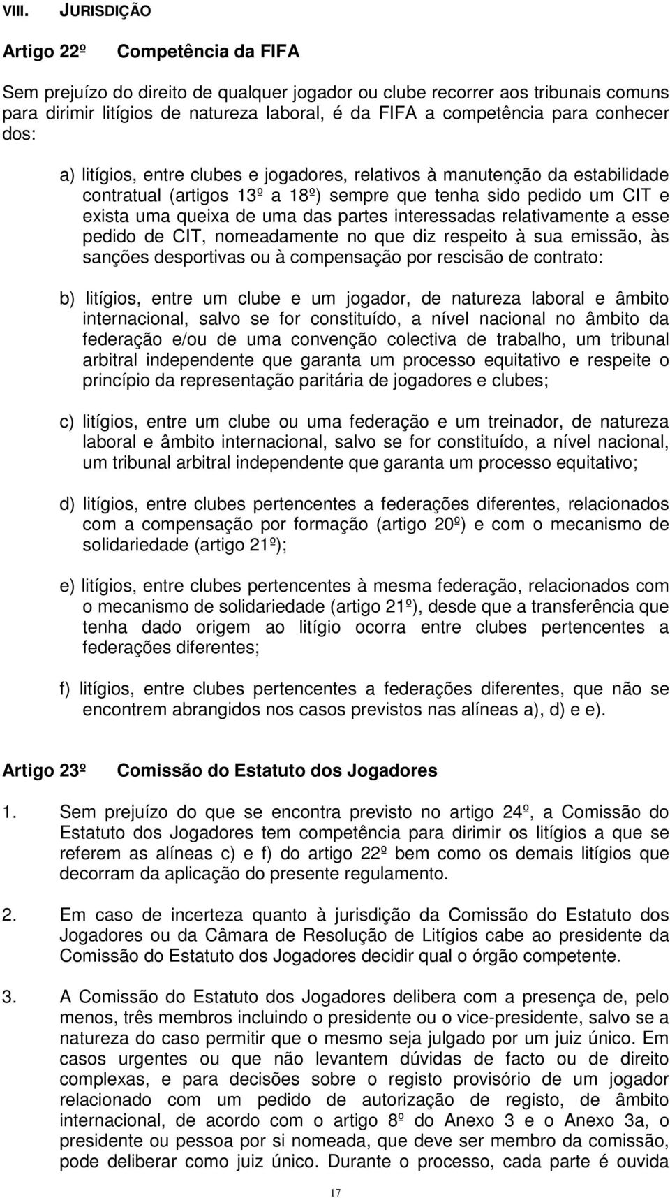 partes interessadas relativamente a esse pedido de CIT, nomeadamente no que diz respeito à sua emissão, às sanções desportivas ou à compensação por rescisão de contrato: b) litígios, entre um clube e