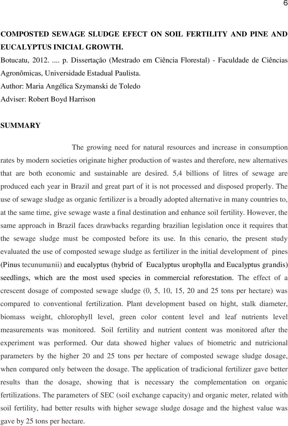 Author: Maria Angélica Szymanski de Toledo Adviser: Robert Boyd Harrison SUMMARY The growing need for natural resources and increase in consumption rates by modern societies originate higher