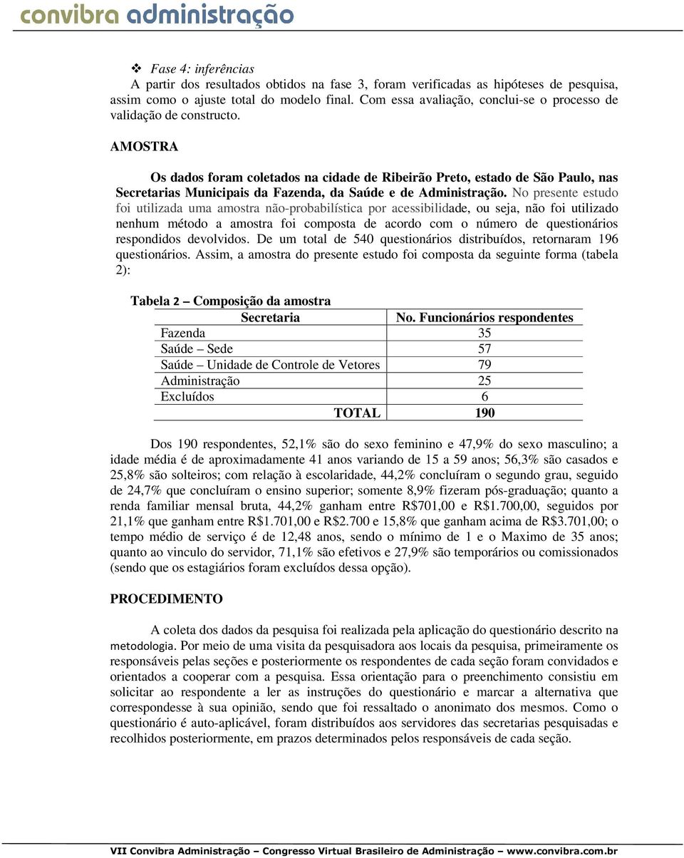 AMOSTRA Os dados foram coletados na cidade de Ribeirão Preto, estado de São Paulo, nas Secretarias Municipais da Fazenda, da Saúde e de Administração.