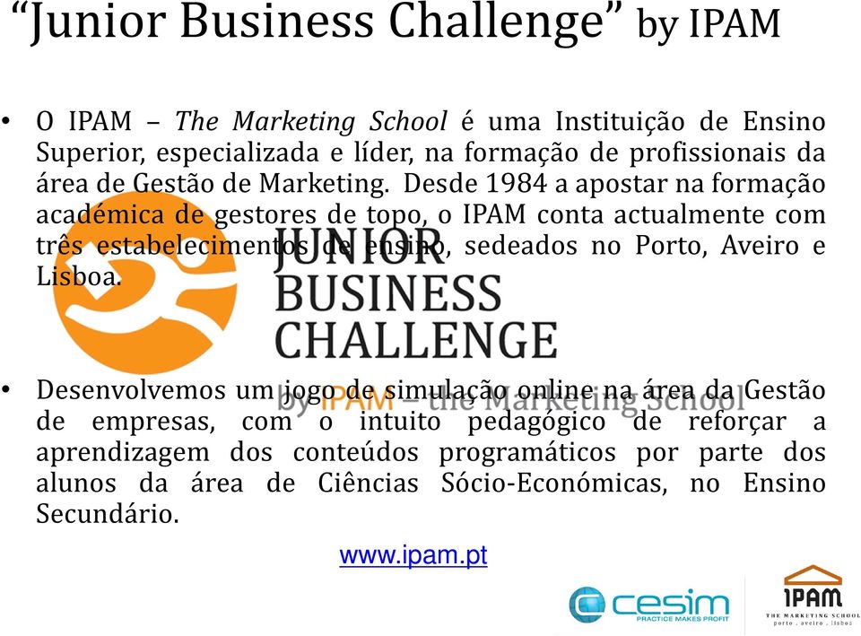 Desde 1984 a apostar na formação académica de gestores de topo, o IPAM conta actualmente com três estabelecimentos de ensino, sedeados no Porto,