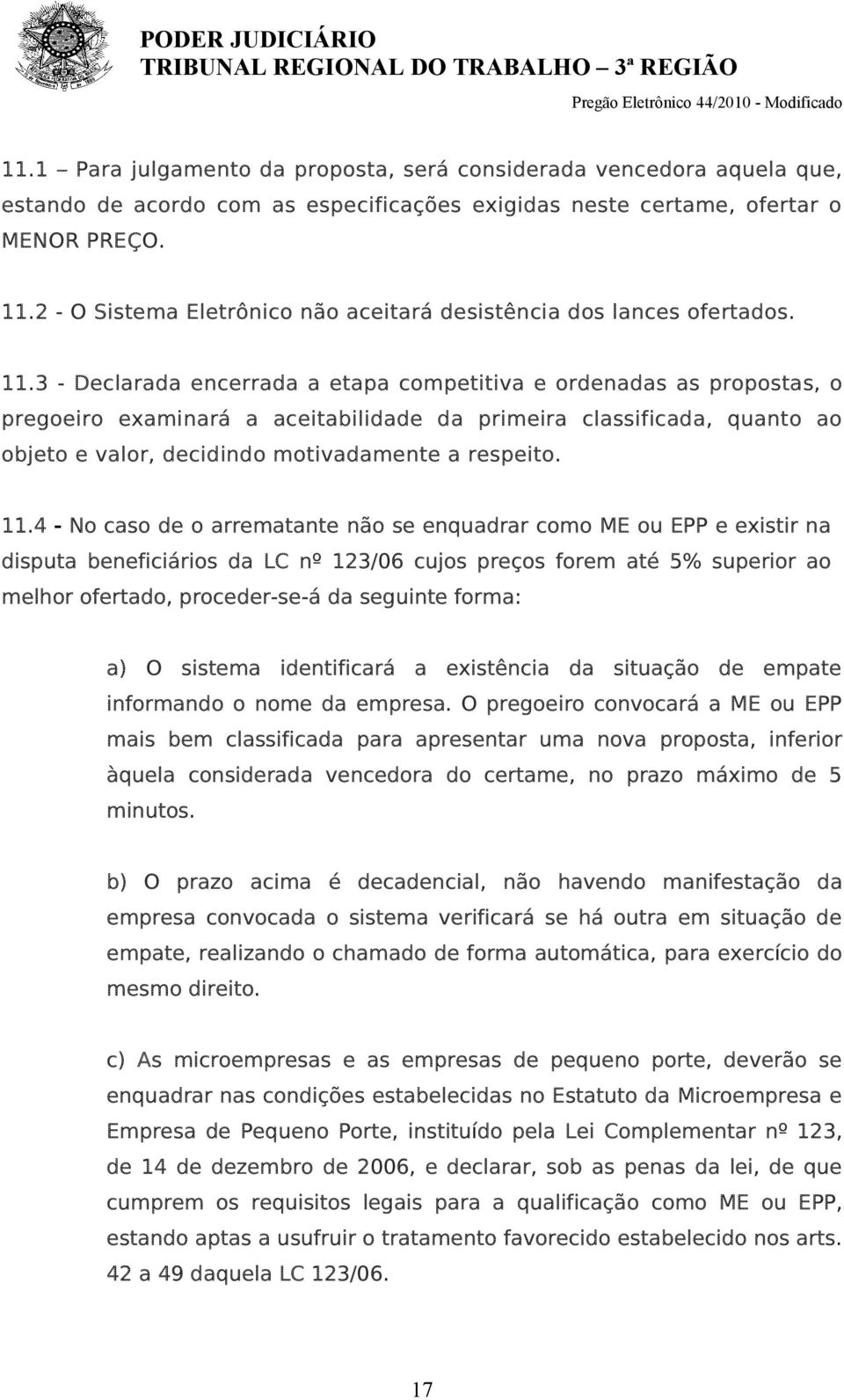 3 - Declarada encerrada a etapa competitiva e ordenadas as propostas, o pregoeiro examinará a aceitabilidade da primeira classificada, quanto ao objeto e valor, decidindo motivadamente a respeito. 11.