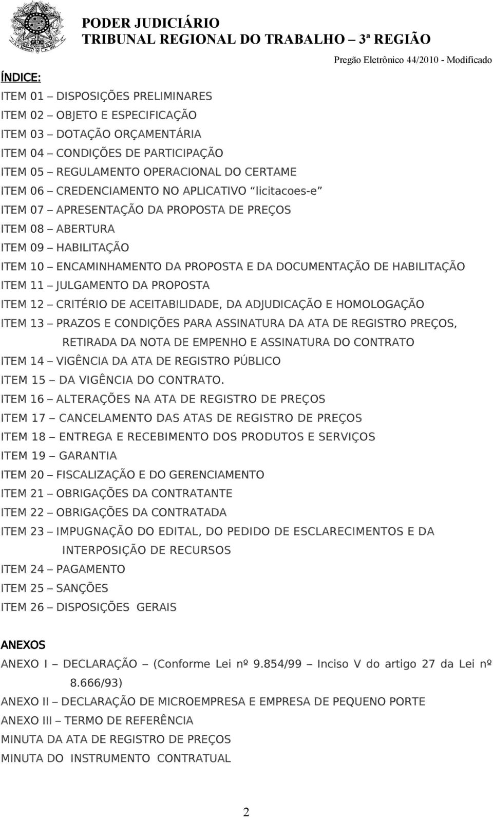 11 JULGAMENTO DA PROPOSTA ITEM 12 CRITÉRIO DE ACEITABILIDADE, DA ADJUDICAÇÃO E HOMOLOGAÇÃO ITEM 13 PRAZOS E CONDIÇÕES PARA ASSINATURA DA ATA DE REGISTRO PREÇOS, RETIRADA DA NOTA DE EMPENHO E