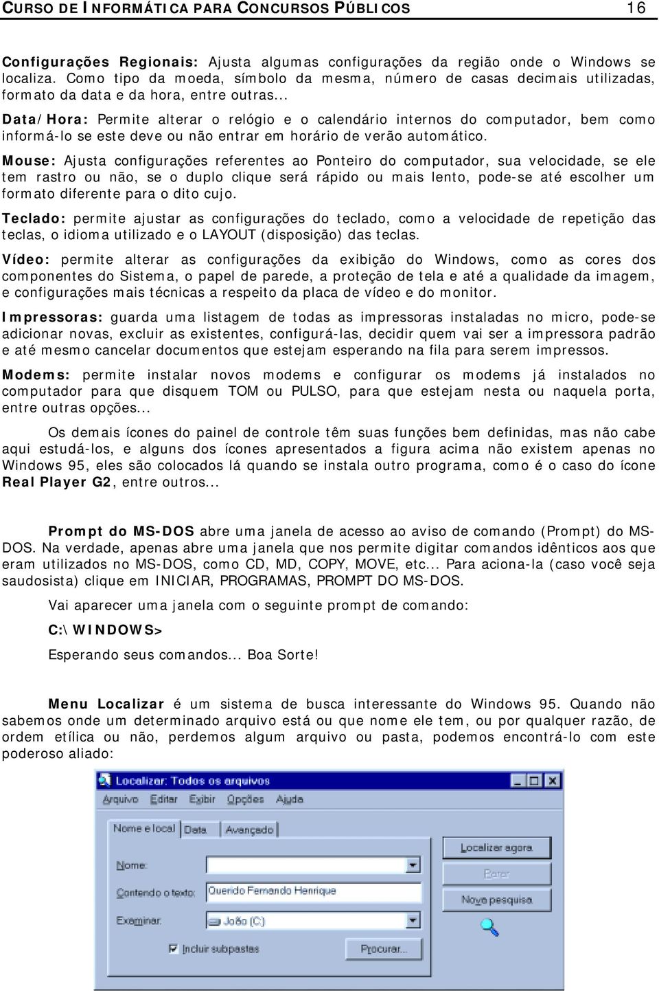 .. Data/Hora: Permite alterar o relógio e o calendário internos do computador, bem como informá-lo se este deve ou não entrar em horário de verão automático.