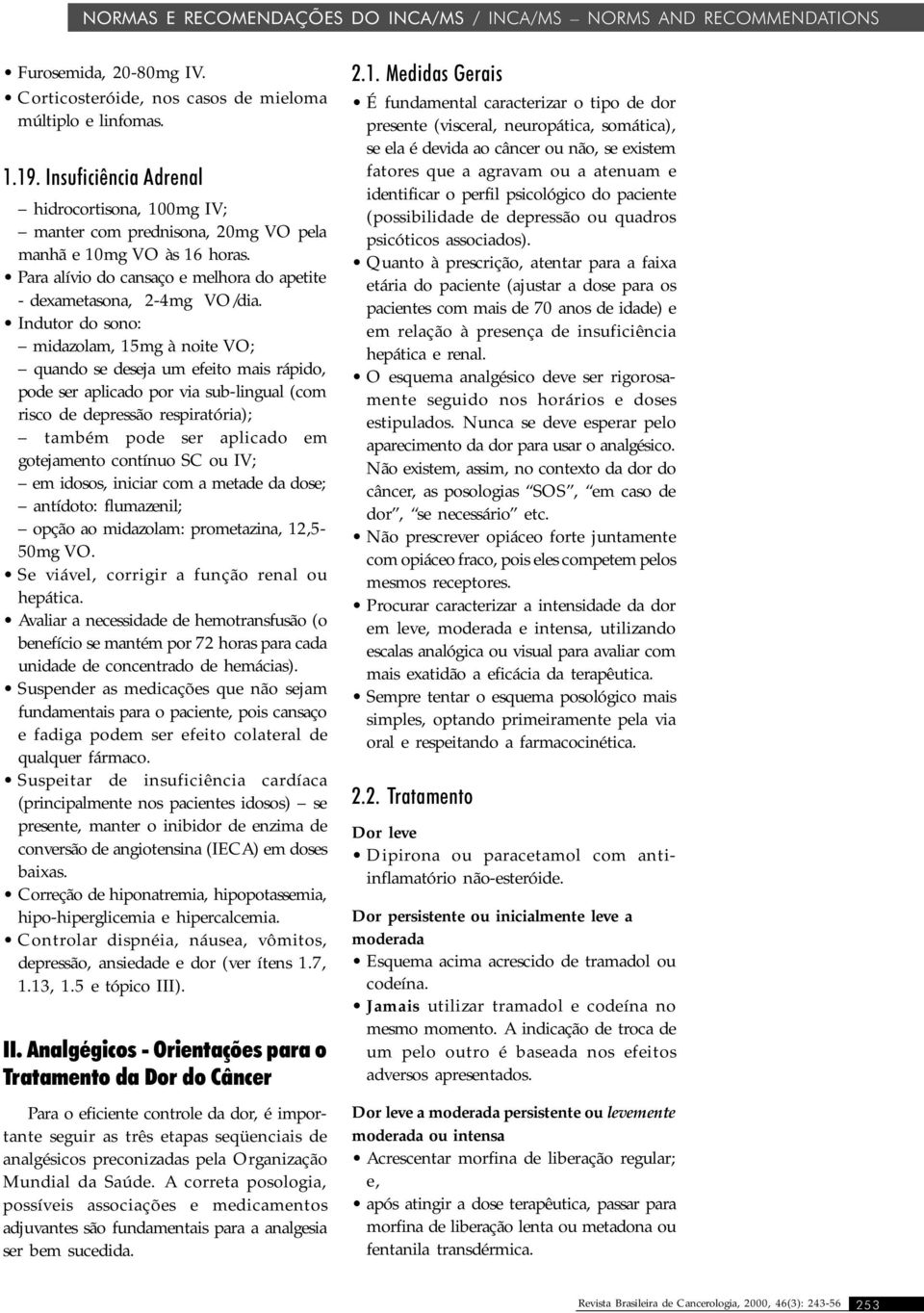 Indutor do sono: midazolam, 15mg à noite VO; quando se deseja um efeito mais rápido, pode ser aplicado por via sub-lingual (com risco de depressão respiratória); também pode ser aplicado em