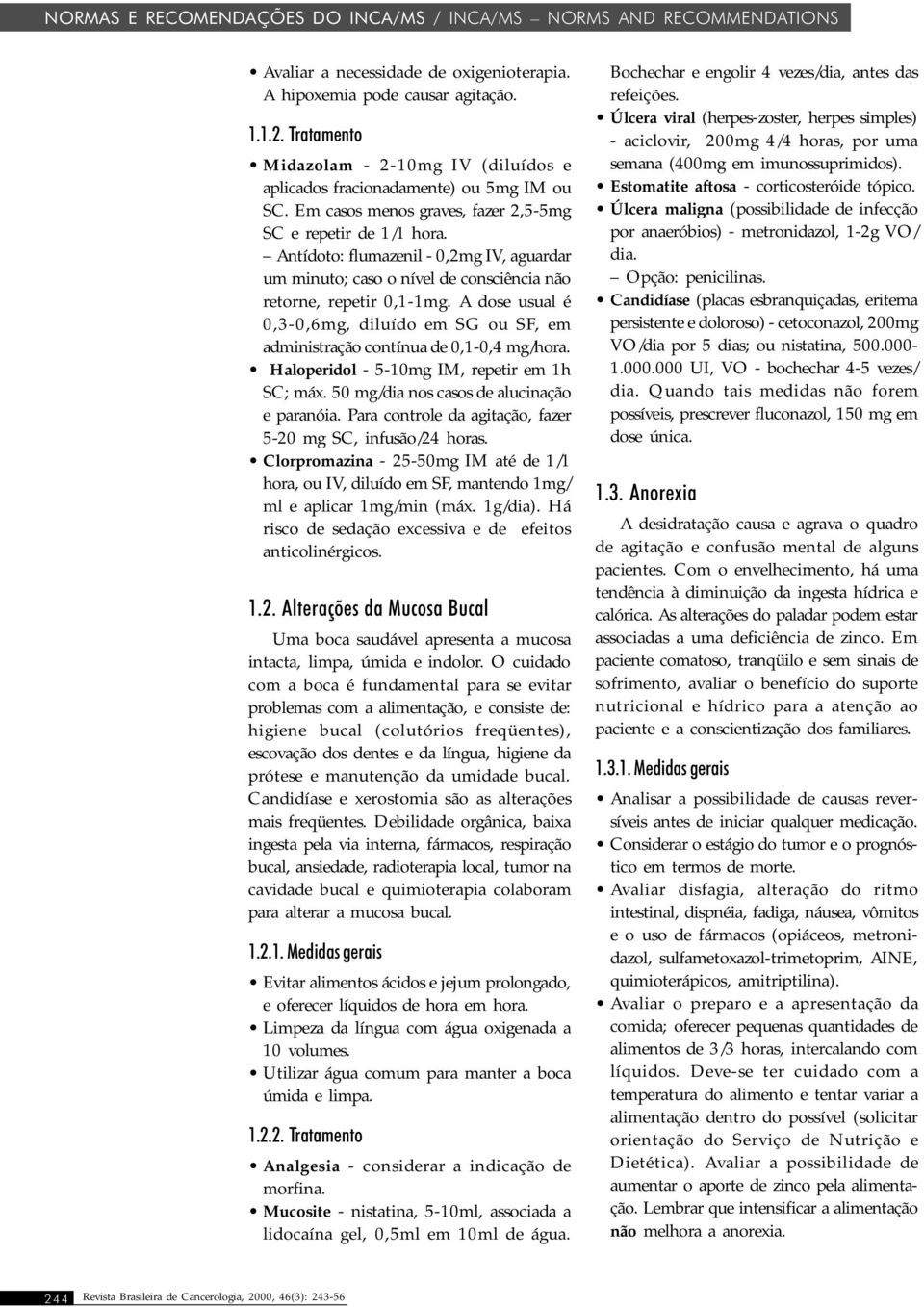 A dose usual é 0,3-0,6mg, diluído em SG ou SF, em administração contínua de 0,1-0,4 mg/hora. Haloperidol - 5-10mg IM, repetir em 1h SC; máx. 50 mg/dia nos casos de alucinação e paranóia.