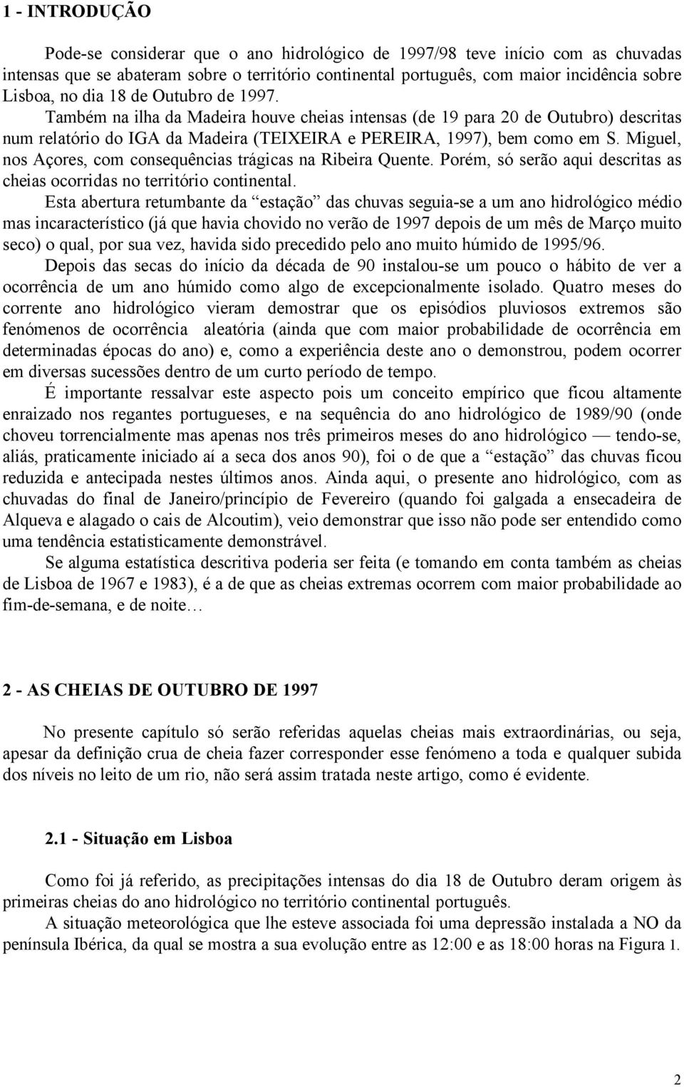 Miguel, nos Açores, com consequências trágicas na Ribeira Quente. Porém, só serão aqui descritas as cheias ocorridas no território continental.