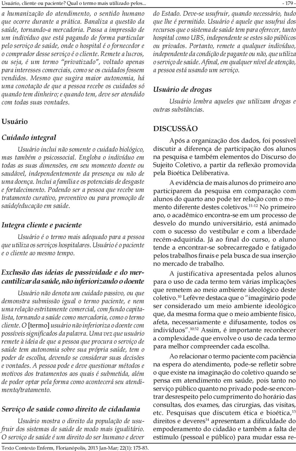 Remete a lucros, ou seja, é um termo privatizado, voltado apenas para interesses comerciais, como se os cuidados fossem vendidos.