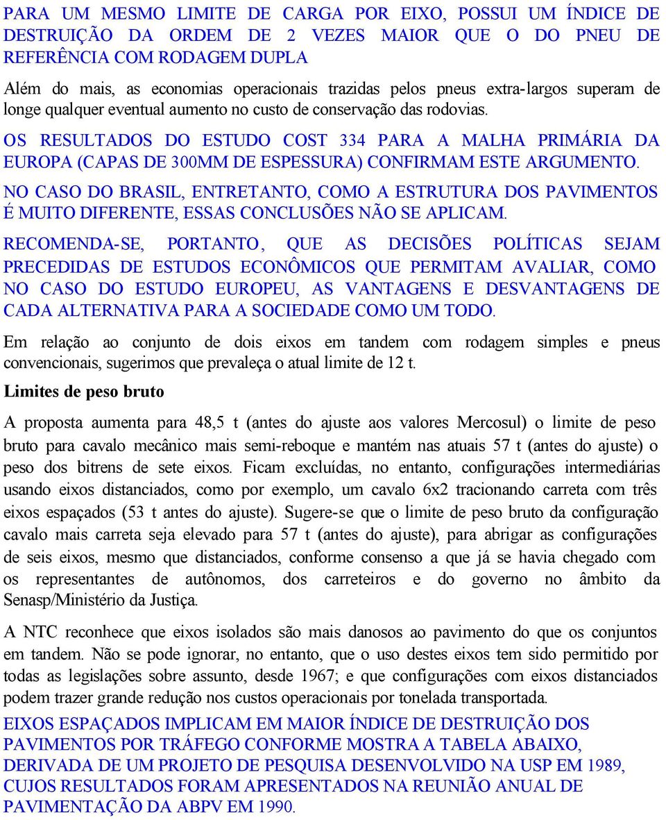 OS RESULTADOS DO ESTUDO COST 334 PARA A MALHA PRIMÁRIA DA EUROPA (CAPAS DE 300MM DE ESPESSURA) CONFIRMAM ESTE ARGUMENTO.