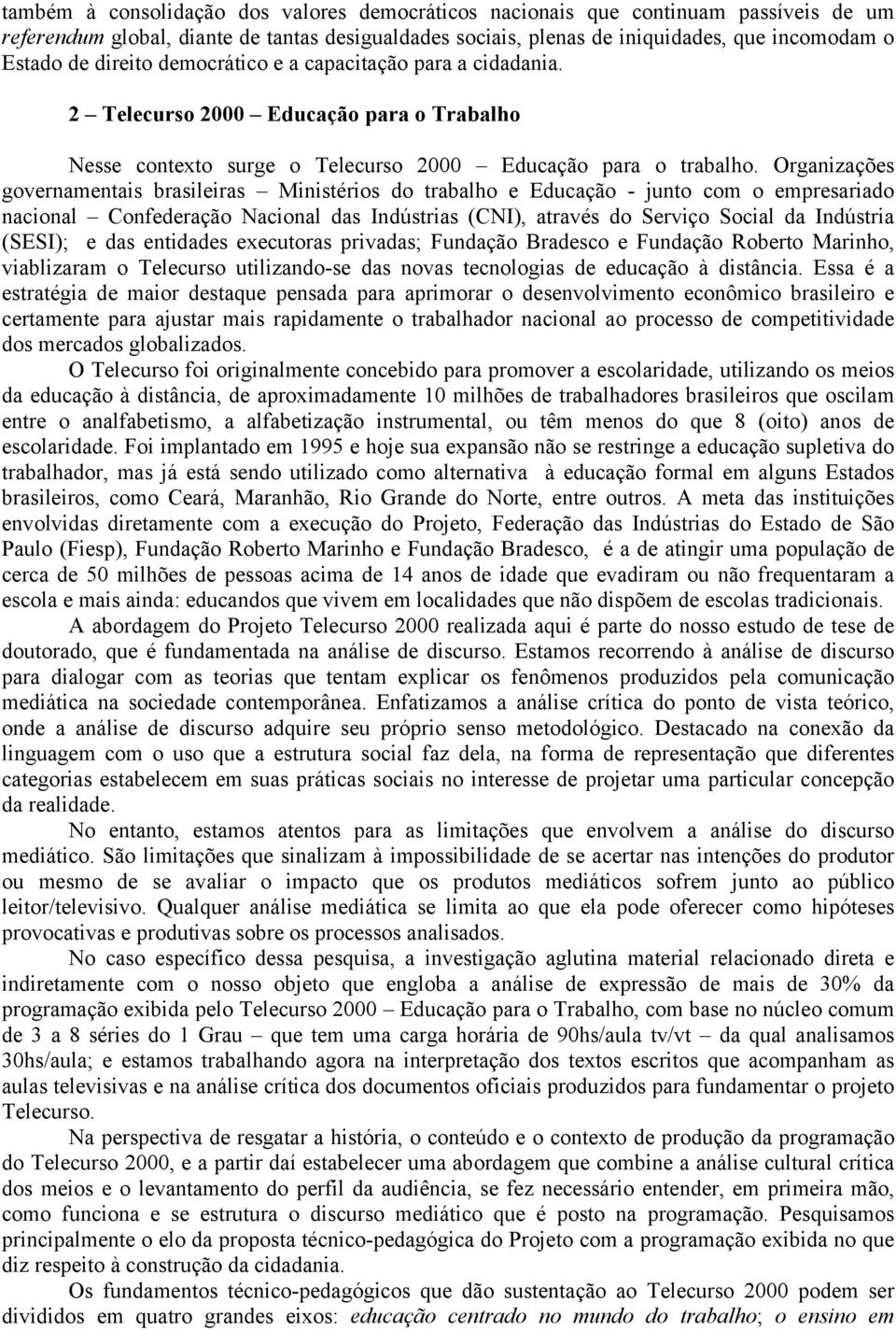 Organizações governamentais brasileiras Ministérios do trabalho e Educação - junto com o empresariado nacional Confederação Nacional das Indústrias (CNI), através do Serviço Social da Indústria