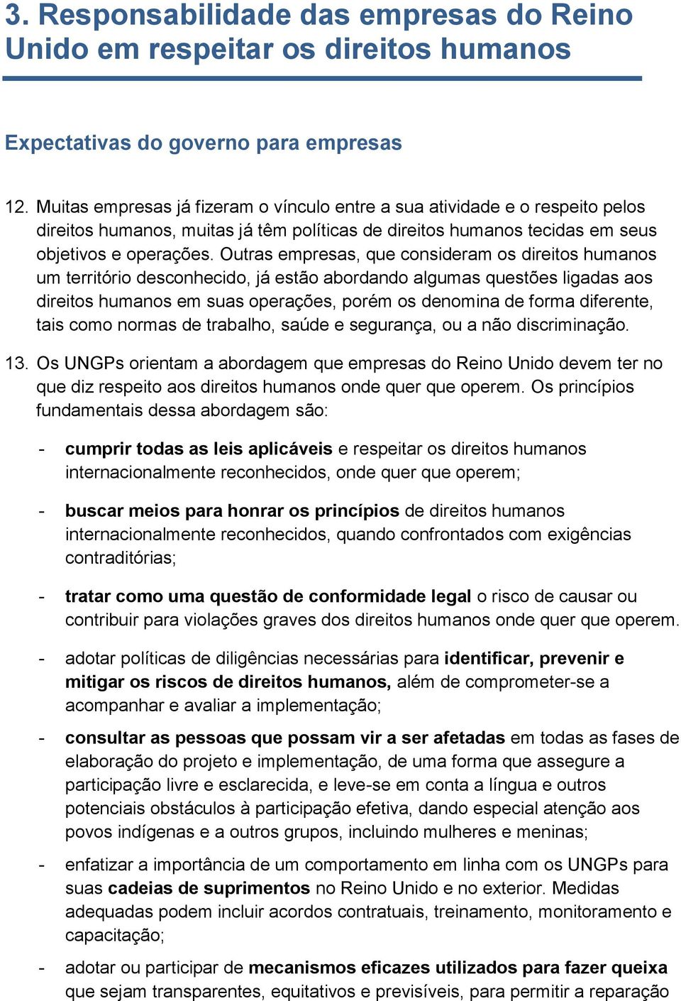 Outras empresas, que consideram os direitos humanos um território desconhecido, já estão abordando algumas questões ligadas aos direitos humanos em suas operações, porém os denomina de forma