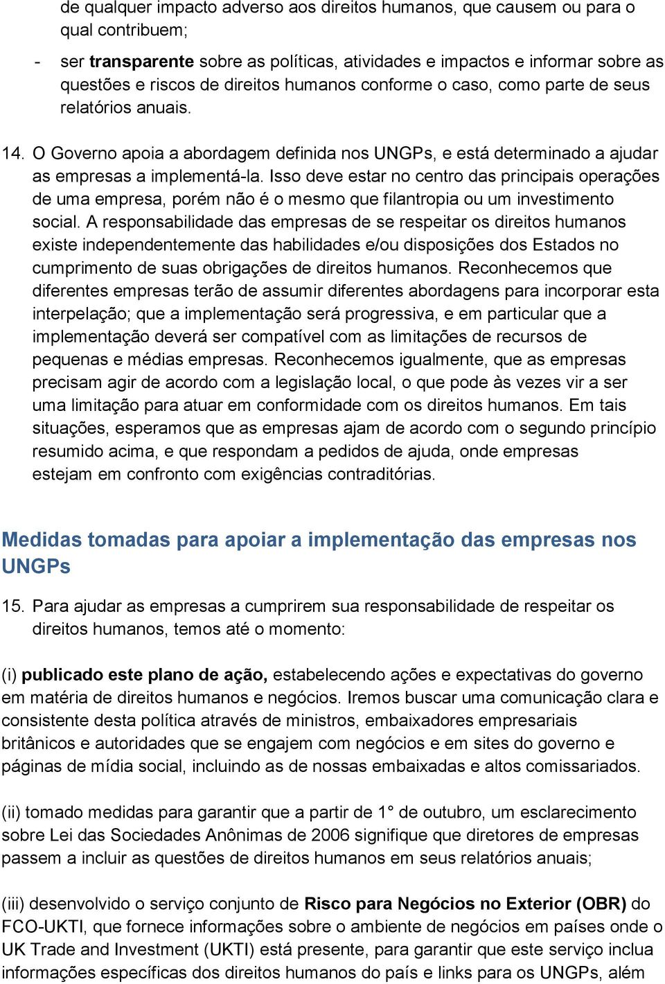 Isso deve estar no centro das principais operações de uma empresa, porém não é o mesmo que filantropia ou um investimento social.