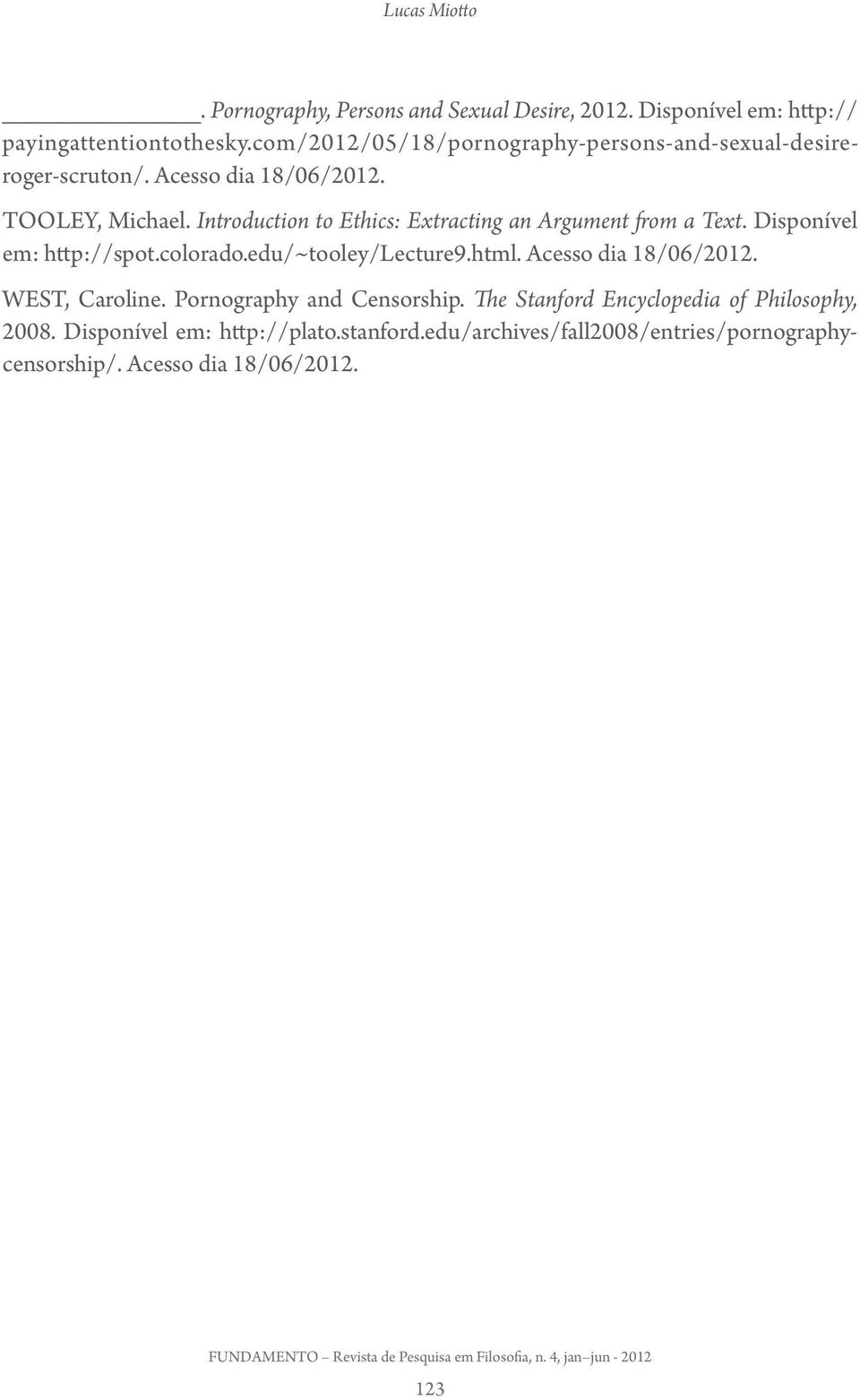 Introduction to Ethics: Extracting an Argument from a Text. Disponível em: http://spot.colorado.edu/~tooley/lecture9.html.