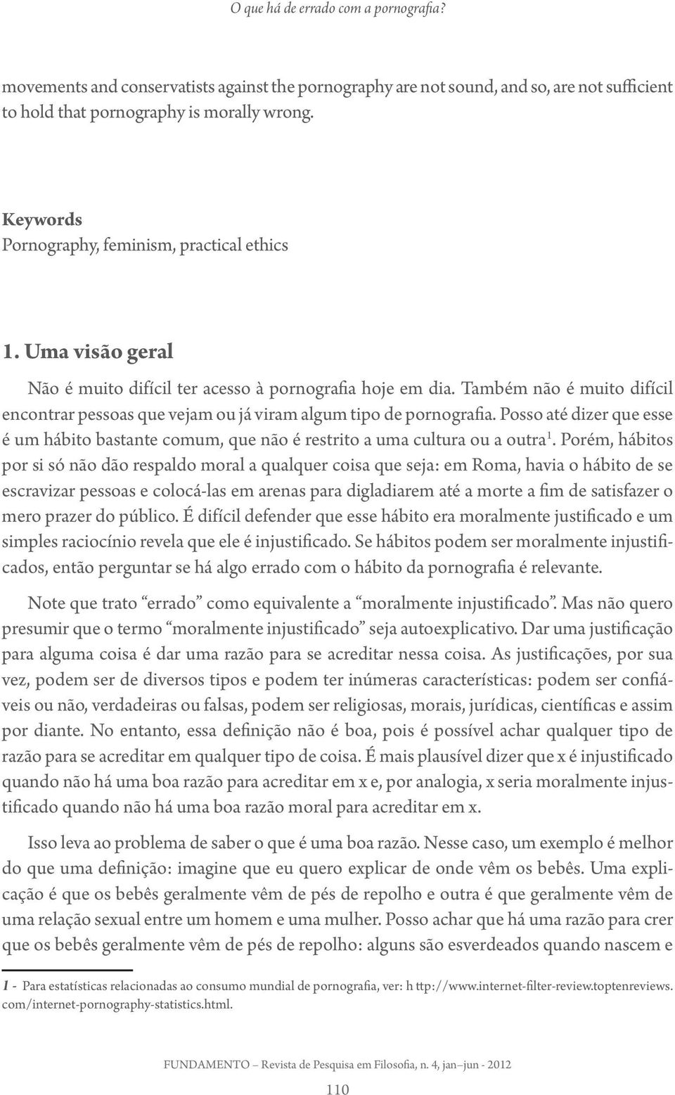 Posso até dizer que esse é um hábito bastante comum, que não é restrito a uma cultura ou a outra 1.