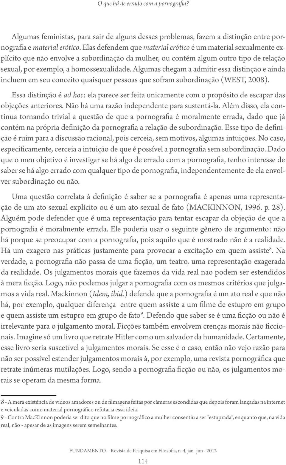 Algumas chegam a admitir essa distinção e ainda incluem em seu conceito quaisquer pessoas que sofram subordinação (WEST, 2008).