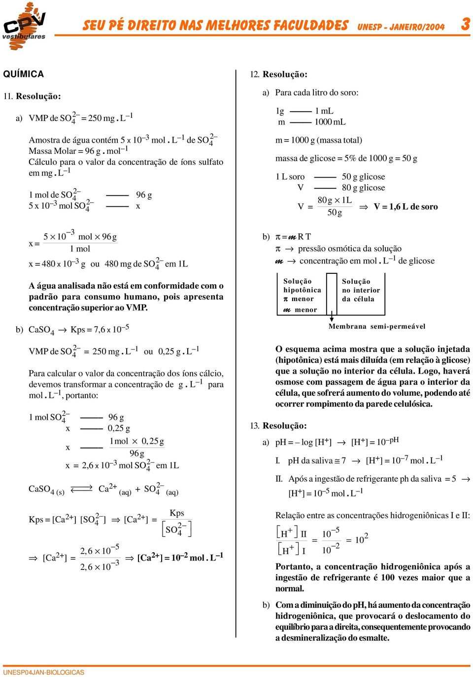 Resolução: a) Para cada litro do soro: 1g 1 ml m 1000 ml m = 1000 g (massa total) massa de glicose = 5% de 1000 g = 50 g 1 L soro 50 g glicose V 80 g glicose V = 80g 1L 50g V = 1,6 L de soro b) π = m