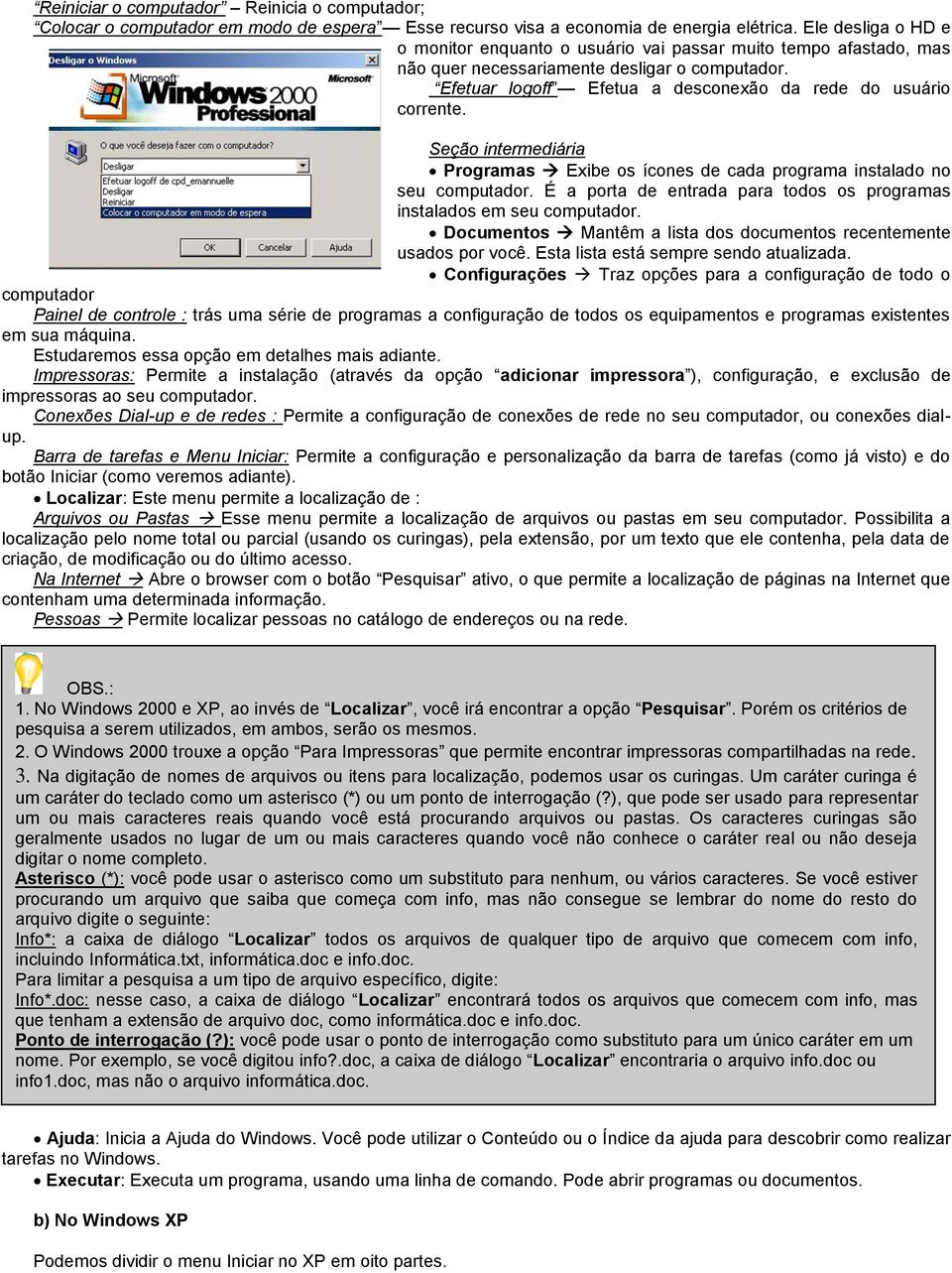 Seção intermediária Programas Exibe os ícones de cada programa instalado no seu computador. É a porta de entrada para todos os programas instalados em seu computador.