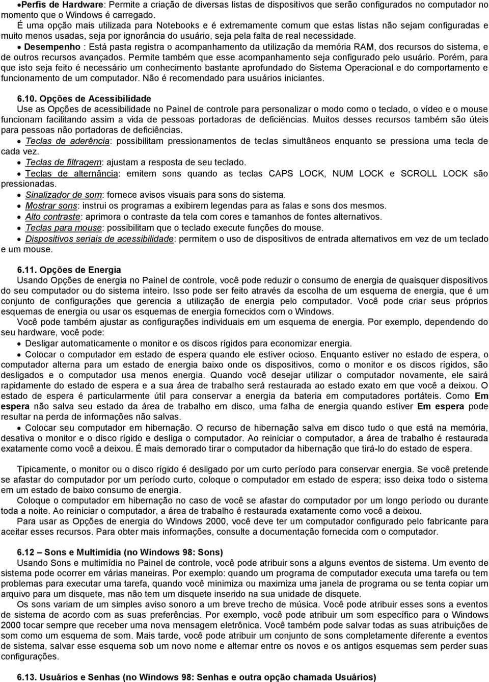 Desempenho : Está pasta registra o acompanhamento da utilização da memória RAM, dos recursos do sistema, e de outros recursos avançados.