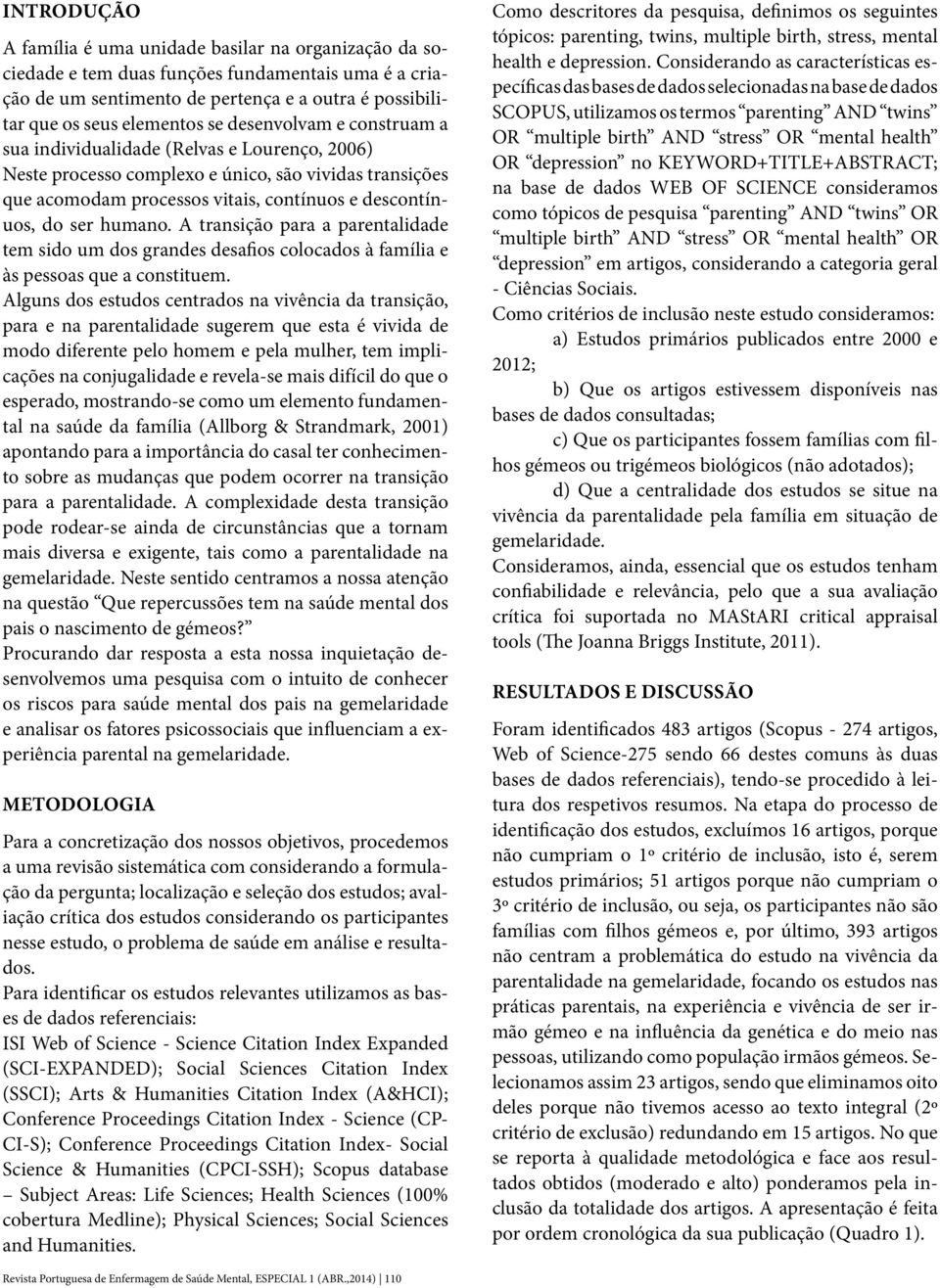 A transição para a parentalidade tem sido um dos grandes desafios colocados à família e às pessoas que a constituem.