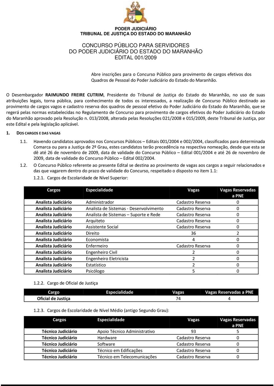 O Desembargador RAIMUNDO FREIRE CUTRIM, Presidente do Tribunal de Justiça do Estado do Maranhão, no uso de suas atribuições legais, torna pública, para conhecimento de todos os interessados, a