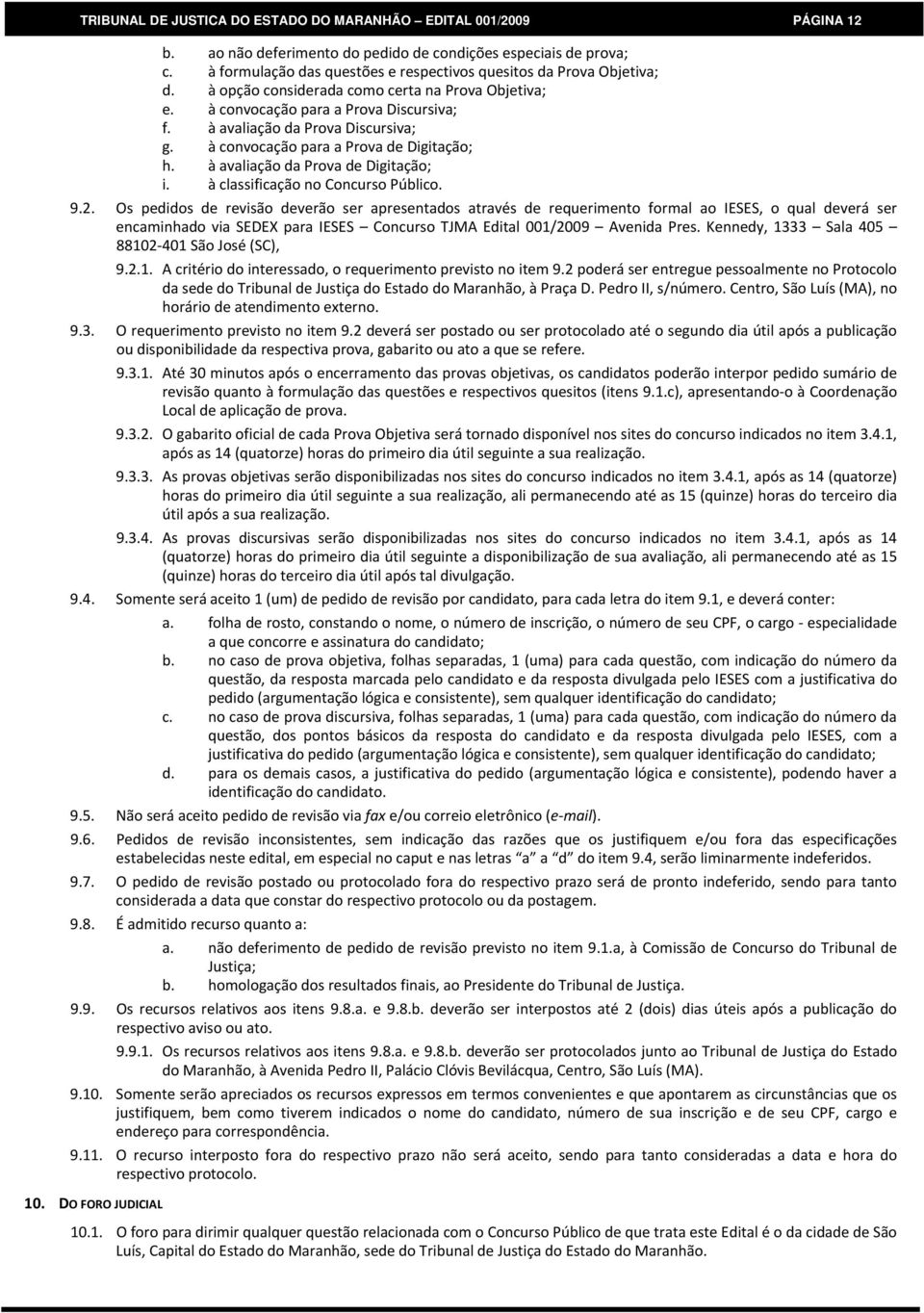 à convocação para a Prova de Digitação; h. à avaliação da Prova de Digitação; i. à classificação no Concurso Público. 9.2.